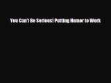 [PDF] You Can't Be Serious! Putting Humor to Work [Download] Full Ebook