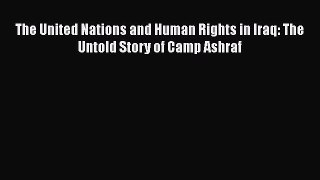 Download Book The United Nations and Human Rights in Iraq: The Untold Story of Camp Ashraf