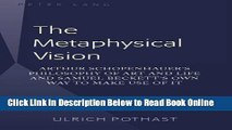 Read The Metaphysical Vision: Arthur Schopenhauer s Philosophy of Art and Life and Samuel Beckett