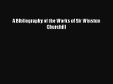 Read A Bibliography of the Works of Sir Winston Churchill Ebook Free