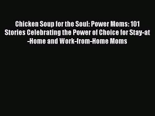 Read Chicken Soup for the Soul: Power Moms: 101 Stories Celebrating the Power of Choice for