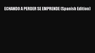 Read ECHANDO A PERDER SE EMPRENDE (Spanish Edition) Ebook Free