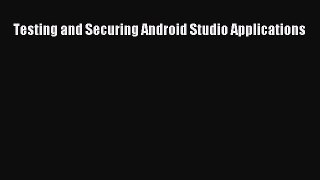 Read Testing and Securing Android Studio Applications Ebook Free