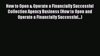Read How to Open & Operate a Financially Successful Collection Agency Business (How to Open