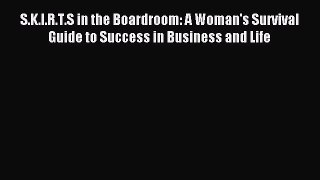 Read S.K.I.R.T.S in the Boardroom: A Woman's Survival Guide to Success in Business and Life