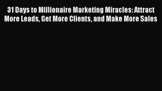 Read 31 Days to Millionaire Marketing Miracles: Attract More Leads Get More Clients and Make