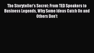 Read The Storyteller's Secret: From TED Speakers to Business Legends Why Some Ideas Catch On