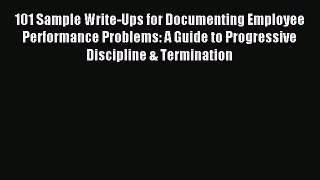 Download 101 Sample Write-Ups for Documenting Employee Performance Problems: A Guide to Progressive