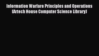 Read Information Warfare Principles and Operations (Artech House Computer Science Library)