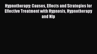 Read Hypnotherapy: Causes Effects and Strategies for Effective Treatment with Hypnosis Hypnotherapy