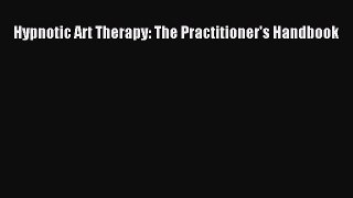 Read Hypnotic Art Therapy: The Practitioner's Handbook PDF Free