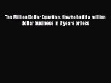 Read The Million Dollar Equation: How to build a million dollar business in 3 years or less