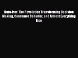 Download Data-ism: The Revolution Transforming Decision Making Consumer Behavior and Almost