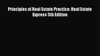 Read Principles of Real Estate Practice: Real Estate Express 5th Edition Ebook Online