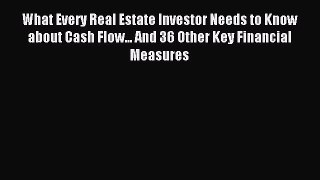 Read What Every Real Estate Investor Needs to Know About Cash Flow... And 36 Other Key Financial