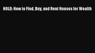 Download HOLD: How to Find Buy and Rent Houses for Wealth PDF Free