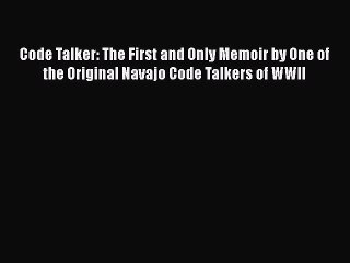 Read Code Talker: The First and Only Memoir by One of the Original Navajo Code Talkers of WWII