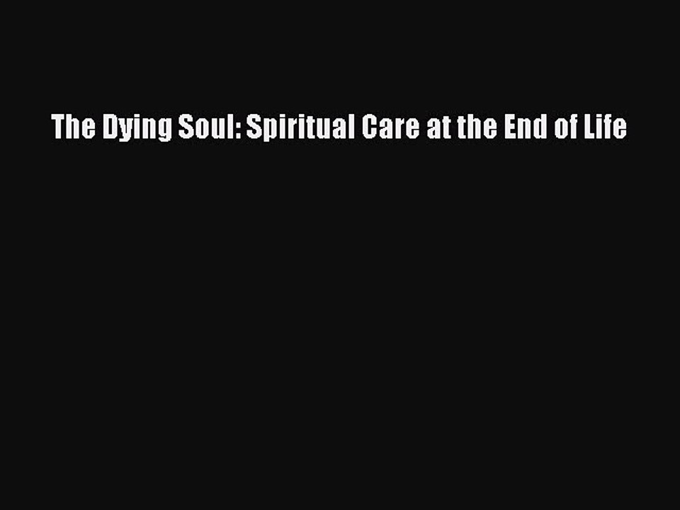 Download The Dying Soul: Spiritual Care at the End of Life Ebook Free