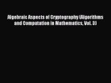 Read Algebraic Aspects of Cryptography (Algorithms and Computation in Mathematics Vol. 3) Ebook