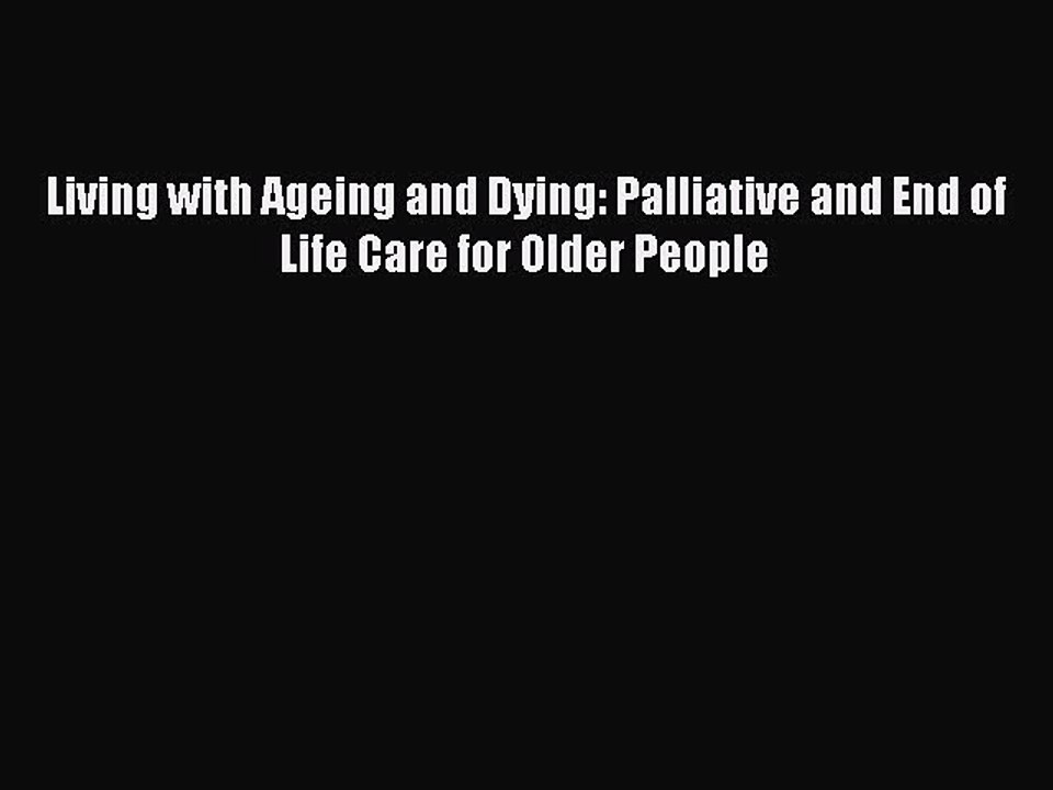 Read Living with Ageing and Dying: Palliative and End of Life Care for Older People Ebook Free