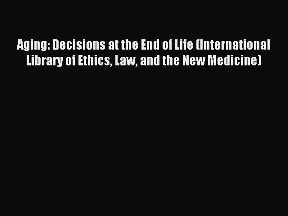Download Aging: Decisions at the End of Life (International Library of Ethics Law and the New
