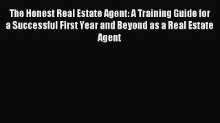 Read The Honest Real Estate Agent: A Training Guide for a Successful First Year and Beyond