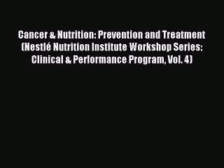 Read Cancer & Nutrition: Prevention and Treatment (NestlÃ© Nutrition Institute Workshop Series: