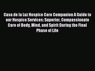 Read Casa de la Luz Hospice Care Companion A Guide to our Hospice Services: Superior Compassionate
