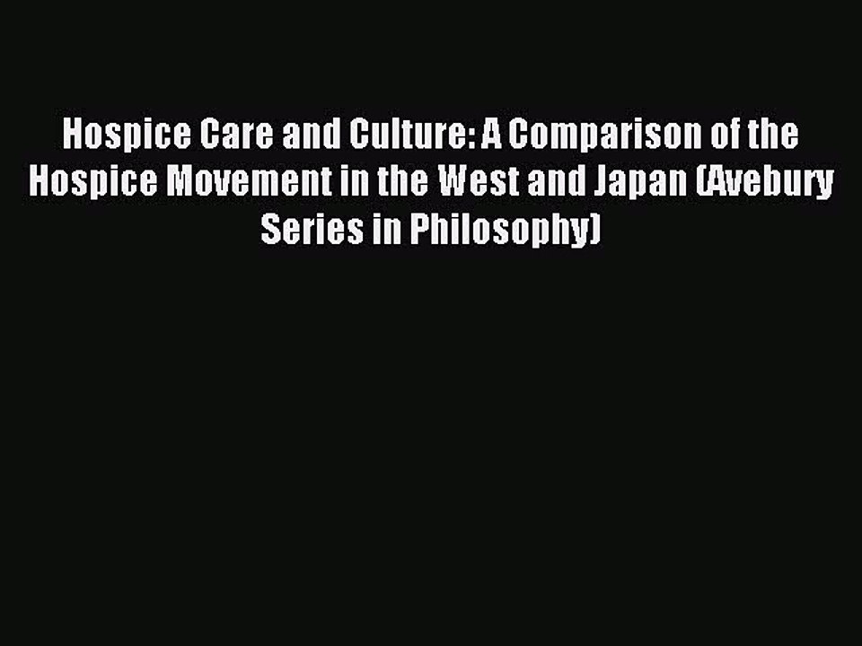 Read Hospice Care and Culture: A Comparison of the Hospice Movement in the West and Japan (Avebury