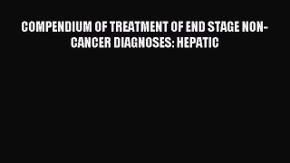 Read COMPENDIUM OF TREATMENT OF END STAGE NON-CANCER DIAGNOSES: HEPATIC Ebook Free
