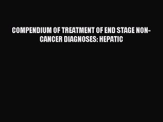 Read COMPENDIUM OF TREATMENT OF END STAGE NON-CANCER DIAGNOSES: HEPATIC Ebook Free