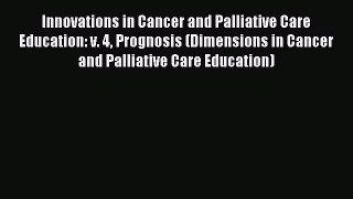 Read Innovations in Cancer and Palliative Care Education: v. 4 Prognosis (Dimensions in Cancer