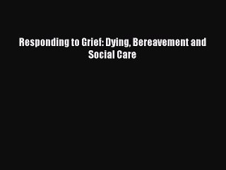 Read Responding to Grief: Dying Bereavement and Social Care PDF Free