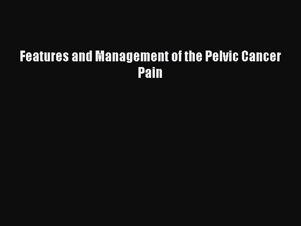 Read Features and Management of the Pelvic Cancer Pain Ebook Free