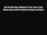 Read Call the Briefing: A Memoir of Ten Years in the White House with Presidents Reagan and