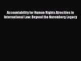 Read Book Accountability for Human Rights Atrocities in International Law: Beyond the Nuremberg