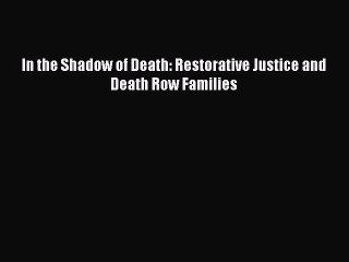 Read In the Shadow of Death: Restorative Justice and Death Row Families Ebook Free