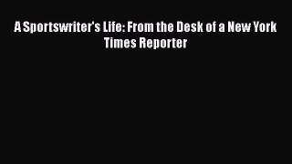 Read A Sportswriter's Life: From the Desk of a New York Times Reporter Ebook Free