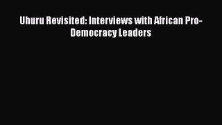Read Book Uhuru Revisited: Interviews with African Pro-Democracy Leaders PDF Online
