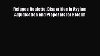 Read Book Refugee Roulette: Disparities in Asylum Adjudication and Proposals for Reform ebook