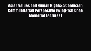 Read Book Asian Values and Human Rights: A Confucian Communitarian Perspective (Wing-Tsit Chan