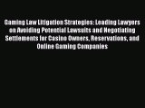 Read Gaming Law Litigation Strategies: Leading Lawyers on Avoiding Potential Lawsuits and Negotiating