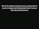 Read The Art Of Commercial Real Estate Leasing: How To Lease A Commercial Building And Keep