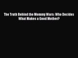 Read The Truth Behind the Mommy Wars: Who Decides What Makes a Good Mother? Ebook Free