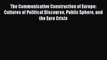 Read The Communicative Construction of Europe: Cultures of Political Discourse Public Sphere