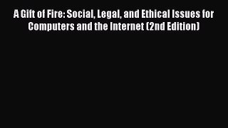 Read A Gift of Fire: Social Legal and Ethical Issues for Computers and the Internet (2nd Edition)