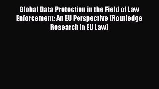 Read Global Data Protection in the Field of Law Enforcement: An EU Perspective (Routledge Research