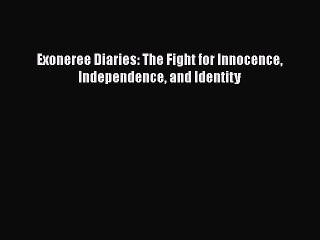 Read Book Exoneree Diaries: The Fight for Innocence Independence and Identity PDF Online