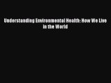Read Understanding Environmental Health: How We Live in the World Ebook Free