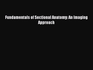 Read Fundamentals of Sectional Anatomy: An Imaging Approach Ebook Free